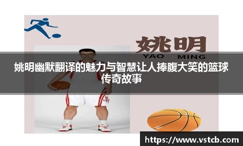 姚明幽默翻译的魅力与智慧让人捧腹大笑的篮球传奇故事