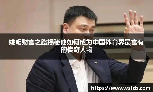 姚明财富之路揭秘他如何成为中国体育界最富有的传奇人物