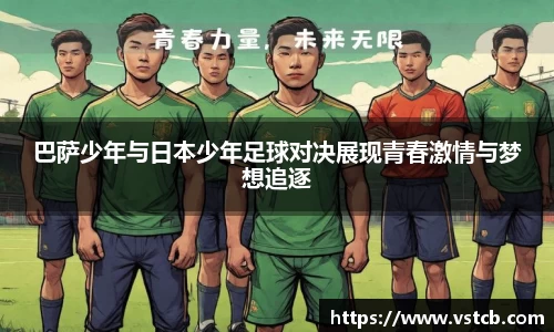 巴萨少年与日本少年足球对决展现青春激情与梦想追逐