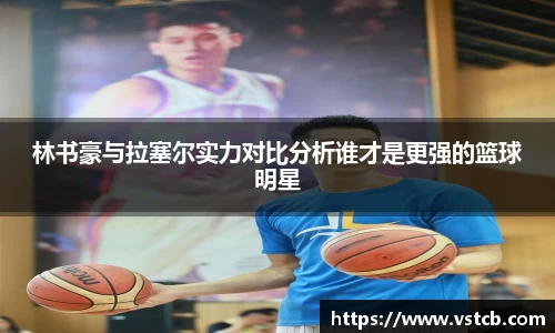 林书豪与拉塞尔实力对比分析谁才是更强的篮球明星
