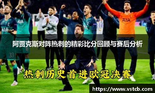 阿贾克斯对阵热刺的精彩比分回顾与赛后分析