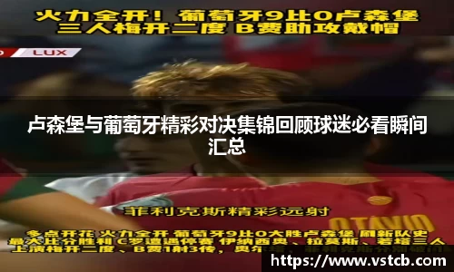 卢森堡与葡萄牙精彩对决集锦回顾球迷必看瞬间汇总