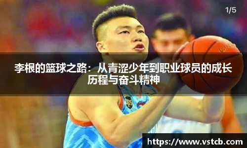 李根的篮球之路：从青涩少年到职业球员的成长历程与奋斗精神