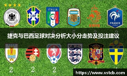 捷克与巴西足球对决分析大小分走势及投注建议